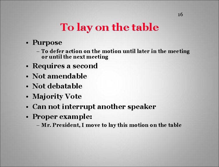 16 To lay on the table • Purpose – To defer action on the