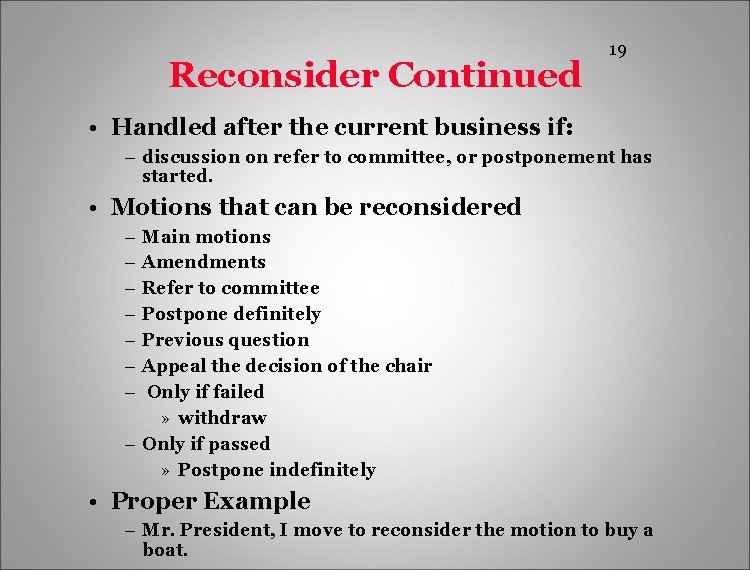 Reconsider Continued 19 • Handled after the current business if: – discussion on refer