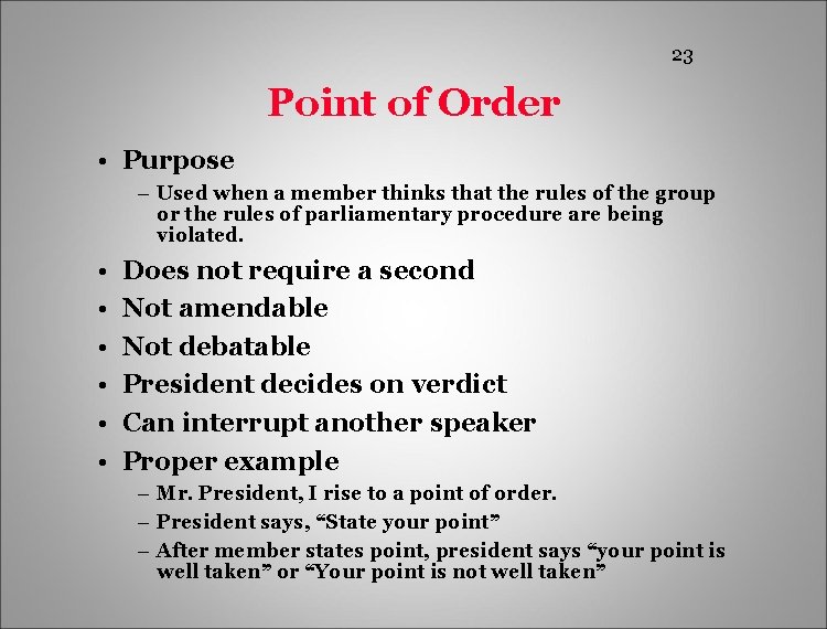 23 Point of Order • Purpose – Used when a member thinks that the