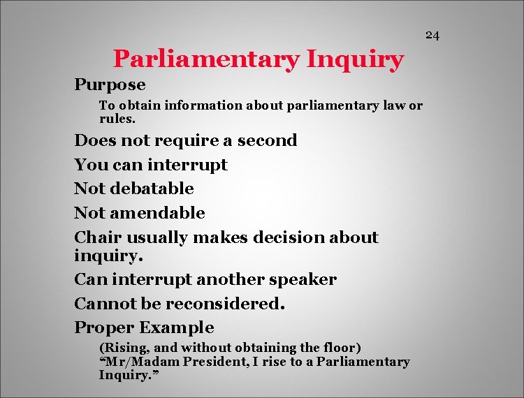 24 Parliamentary Inquiry Purpose To obtain information about parliamentary law or rules. Does not