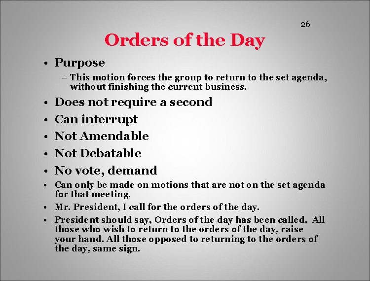 26 Orders of the Day • Purpose – This motion forces the group to