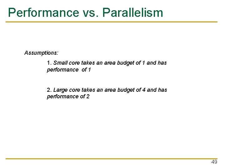Performance vs. Parallelism Assumptions: 1. Small core takes an area budget of 1 and