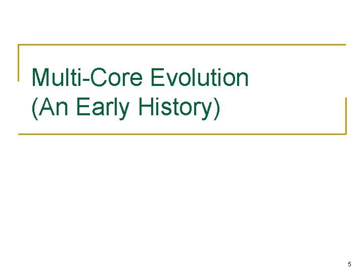 Multi-Core Evolution (An Early History) 5 