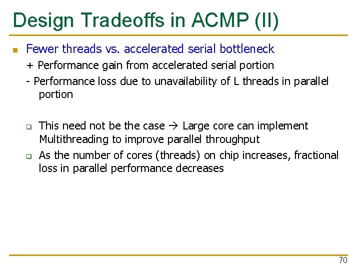 Design Tradeoffs in ACMP (II) n Fewer threads vs. accelerated serial bottleneck + Performance