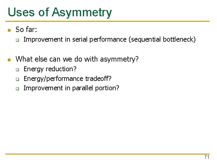 Uses of Asymmetry n So far: q n Improvement in serial performance (sequential bottleneck)