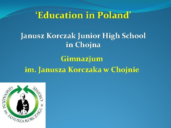 ‘Education in Poland’ Janusz Korczak Junior High School in Chojna Gimnazjum im. Janusza Korczaka