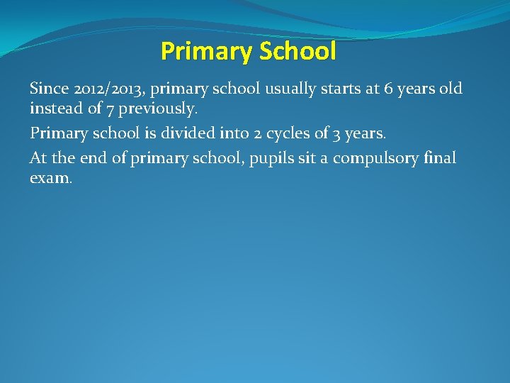Primary School Since 2012/2013, primary school usually starts at 6 years old instead of