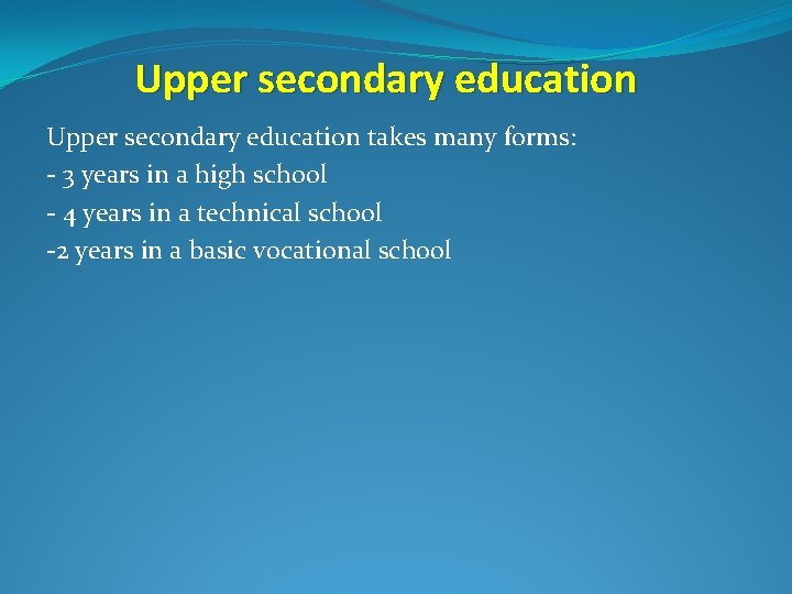 Upper secondary education takes many forms: - 3 years in a high school -