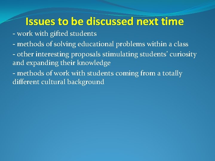 Issues to be discussed next time - work with gifted students - methods of