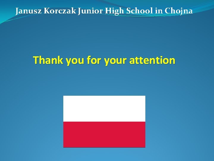 Janusz Korczak Junior High School in Chojna Thank you for your attention 