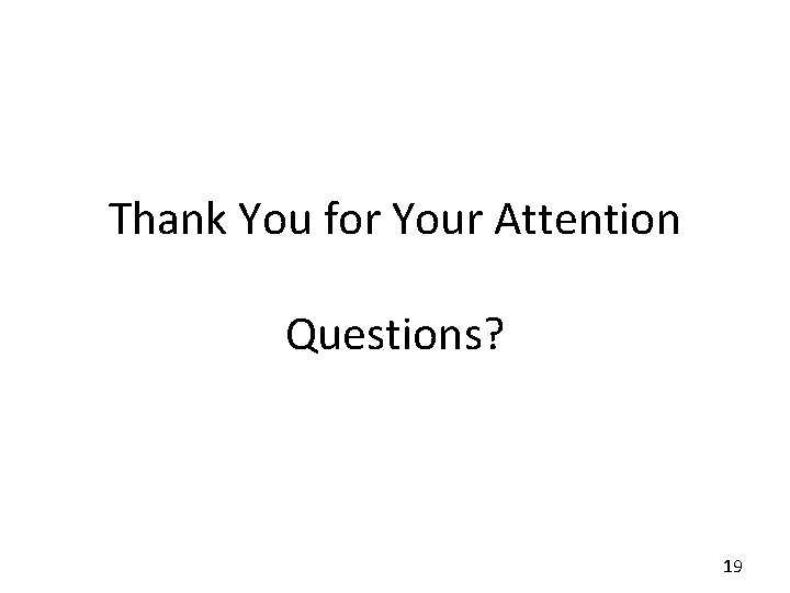 Thank You for Your Attention Questions? 19 Thank You for Your Attention Questions? 19
