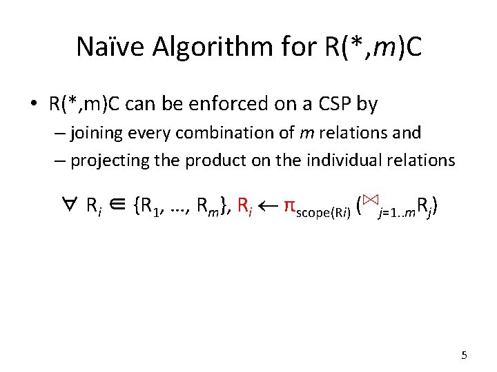 Naïve Algorithm for R(*, m)C • R(*, m)C can be enforced on a CSP Naïve Algorithm for R(*, m)C • R(*, m)C can be enforced on a CSP