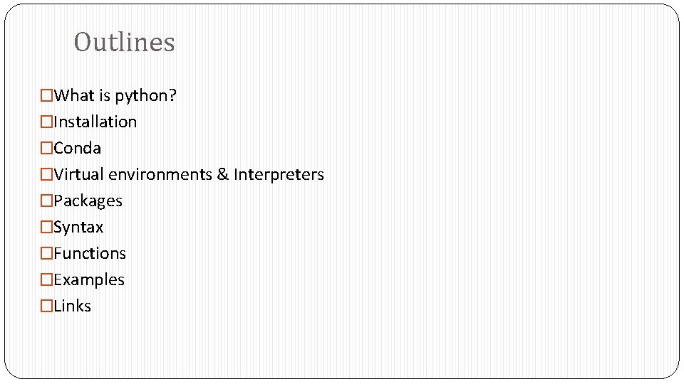 Outlines �What is python? �Installation �Conda �Virtual environments & Interpreters �Packages �Syntax �Functions �Examples