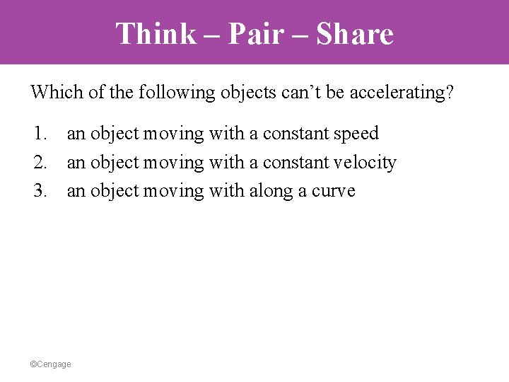 Think – Pair – Share Which of the following objects can’t be accelerating? 1.