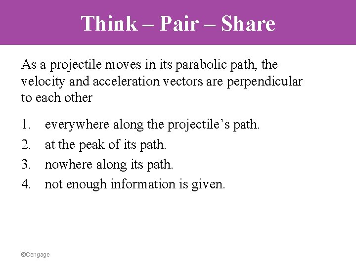 Think – Pair – Share As a projectile moves in its parabolic path, the