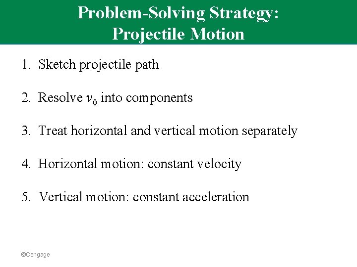 Problem-Solving Strategy: Projectile Motion 1. Sketch projectile path 2. Resolve v 0 into components