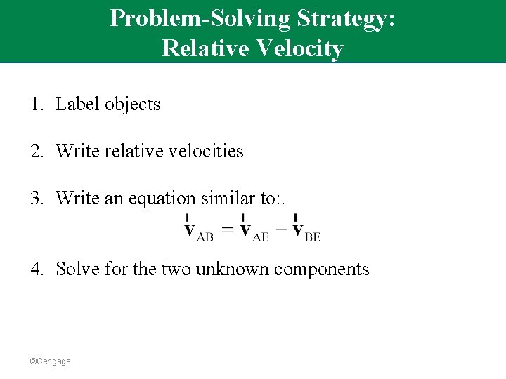 Problem-Solving Strategy: Relative Velocity 1. Label objects 2. Write relative velocities 3. Write an