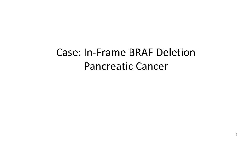 Case: In-Frame BRAF Deletion Pancreatic Cancer 3 