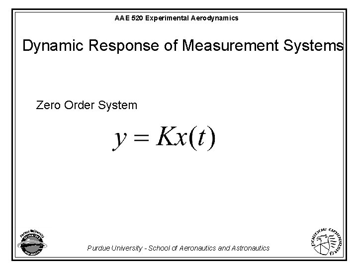 AAE 520 Experimental Aerodynamics Dynamic Response of Measurement Systems Zero Order System Purdue University