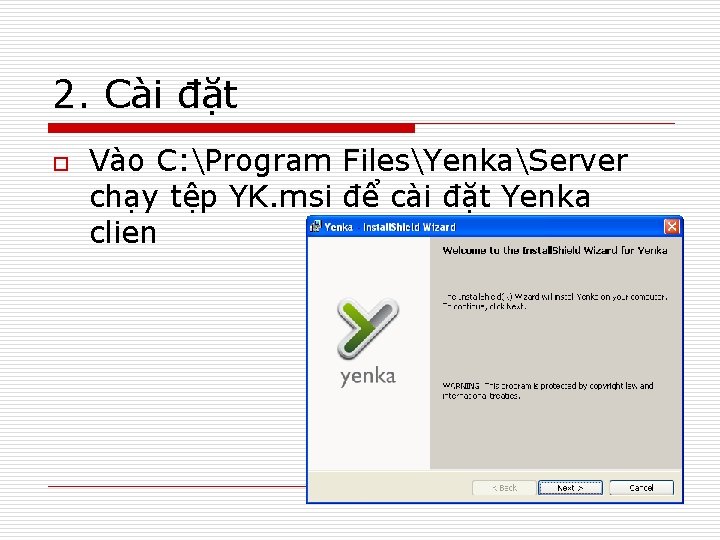 2. Cài đặt o Vào C: Program FilesYenkaServer chạy tệp YK. msi để cài