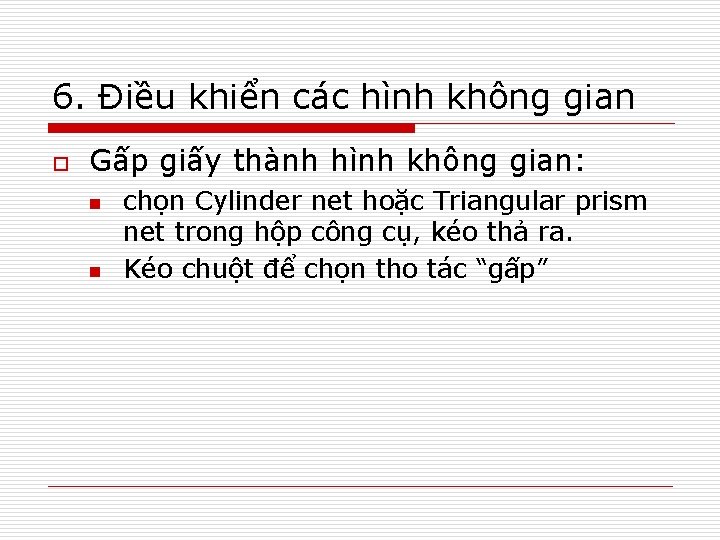 6. Điều khiển các hình không gian o Gấp giấy thành hình không gian: