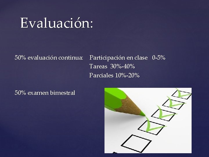 Evaluación: 50% evaluación continua: Participación en clase 0 -5% Tareas 30%-40% Parciales 10%-20% 50%