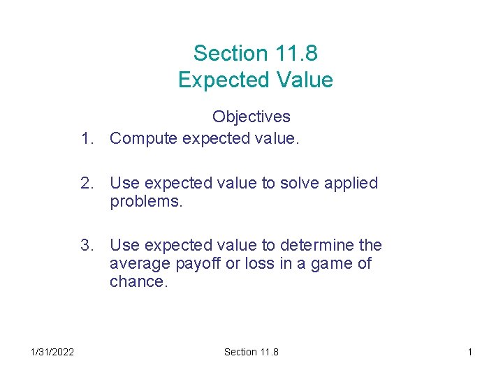Section 11. 8 Expected Value Objectives 1. Compute expected value. 2. Use expected value