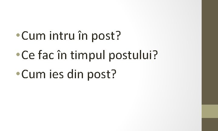  • Cum intru în post? • Ce fac în timpul postului? • Cum