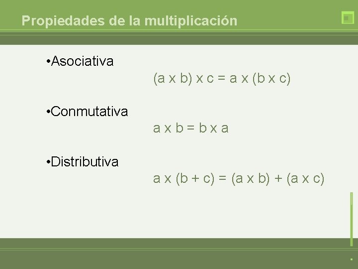 Propiedades de la multiplicación • Asociativa (a x b) x c = a x