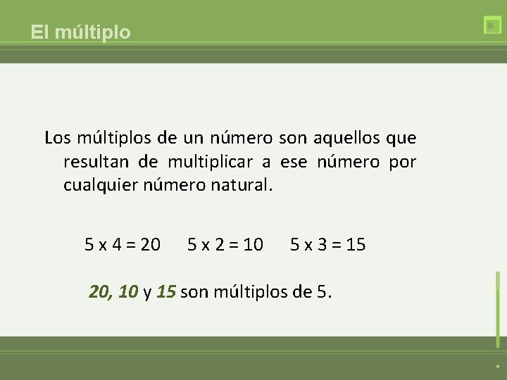 El múltiplo Los múltiplos de un número son aquellos que resultan de multiplicar a