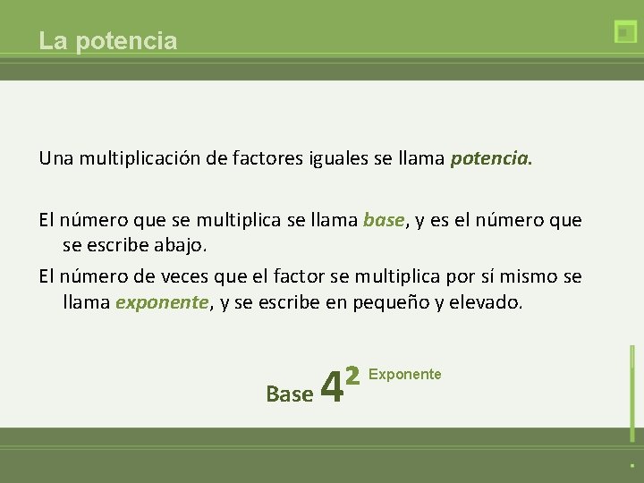 La potencia Una multiplicación de factores iguales se llama potencia. El número que se