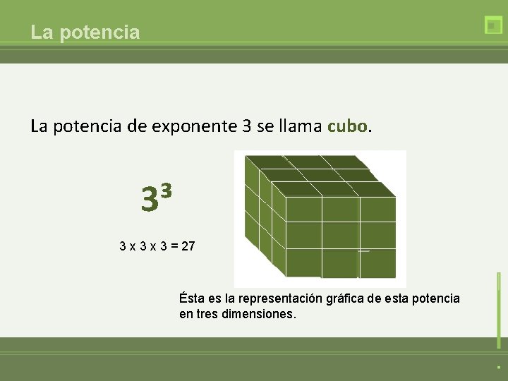 La potencia de exponente 3 se llama cubo. 3³ 3 x 3 = 27