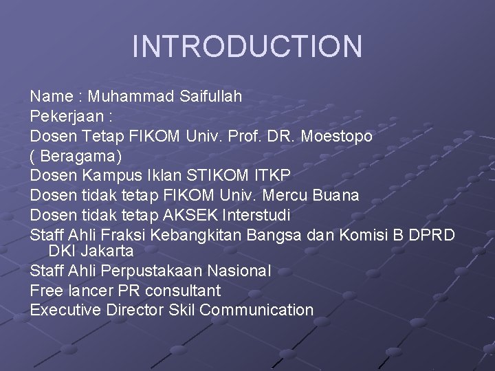 INTRODUCTION Name : Muhammad Saifullah Pekerjaan : Dosen Tetap FIKOM Univ. Prof. DR. Moestopo