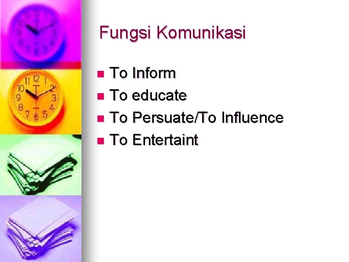 Fungsi Komunikasi To Inform n To educate n To Persuate/To Influence n To Entertaint