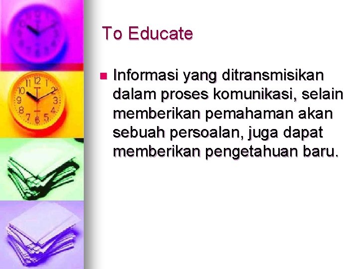 To Educate n Informasi yang ditransmisikan dalam proses komunikasi, selain memberikan pemahaman akan sebuah