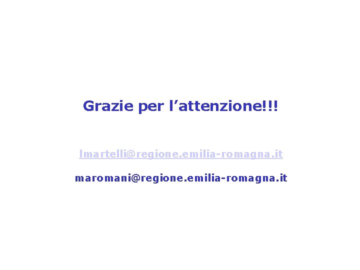 Grazie per l’attenzione!!! lmartelli@regione. emilia-romagna. it maromani@regione. emilia-romagna. it 