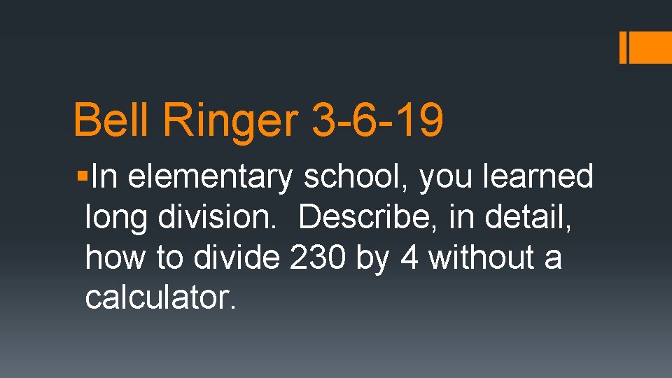 Bell Ringer 3 -6 -19 §In elementary school, you learned long division. Describe, in
