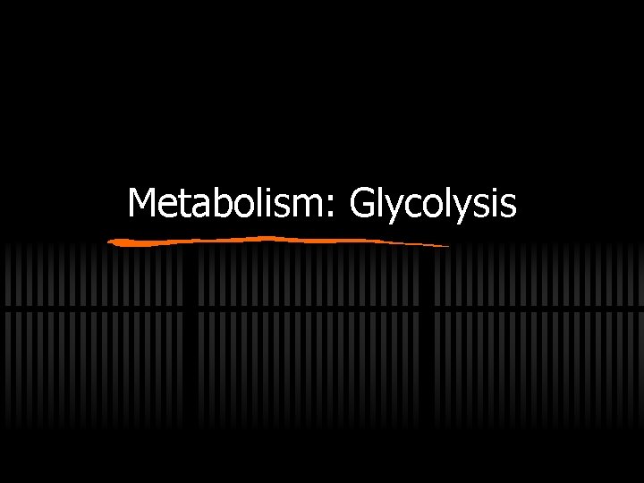 Metabolism: Glycolysis 