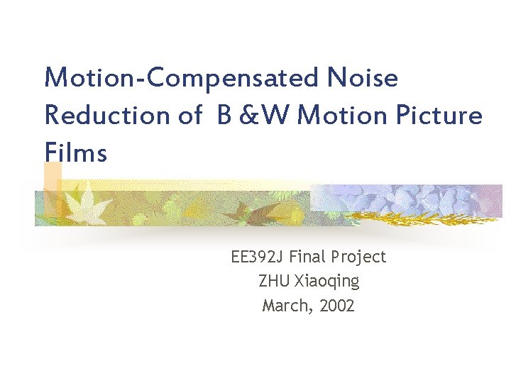 Motion-Compensated Noise Reduction of B &W Motion Picture Films EE 392 J Final Project