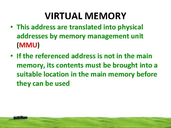 VIRTUAL MEMORY • This address are translated into physical addresses by memory management unit