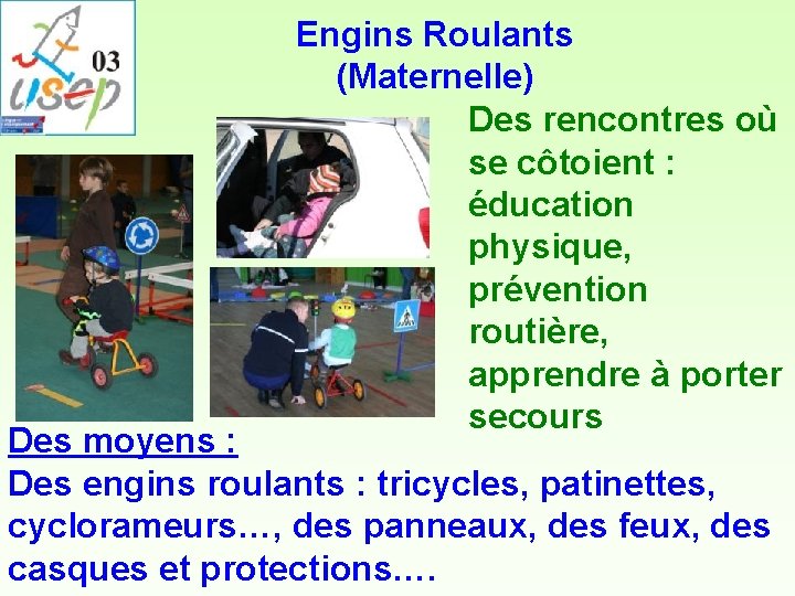 Engins Roulants (Maternelle) Des rencontres où se côtoient : éducation physique, prévention routière, apprendre Engins Roulants (Maternelle) Des rencontres où se côtoient : éducation physique, prévention routière, apprendre