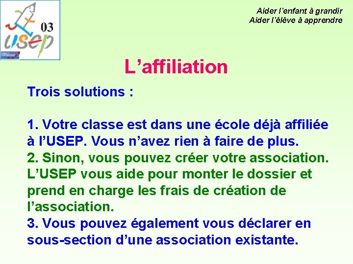 Aider l’enfant à grandir Aider l’élève à apprendre L’affiliation Trois solutions : 1. Votre