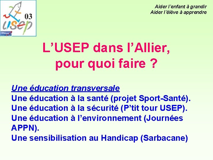 Aider l’enfant à grandir Aider l’élève à apprendre L’USEP dans l’Allier, pour quoi faire Aider l’enfant à grandir Aider l’élève à apprendre L’USEP dans l’Allier, pour quoi faire