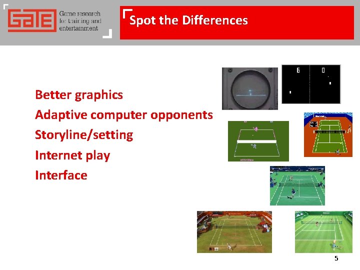 Spot the Differences Better graphics Adaptive computer opponents Storyline/setting Internet play Interface 5 