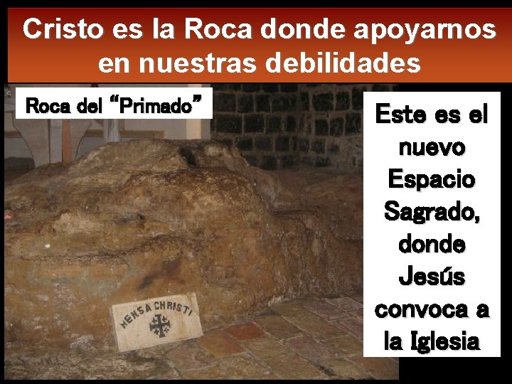 Cristo es la Roca donde apoyarnos en nuestras debilidades Roca del “Primado” Este es