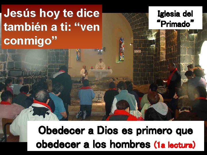 Jesús hoy te dice también a ti: “ven conmigo” Iglesia del “Primado” Obedecer a