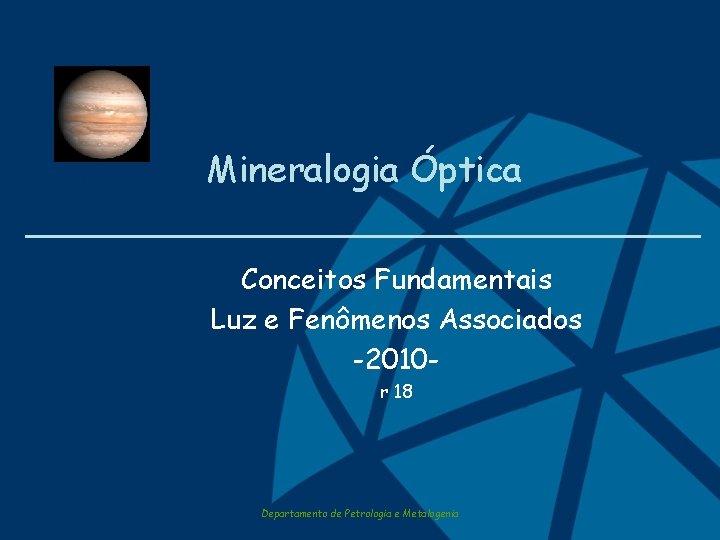 Mineralogia Óptica Conceitos Fundamentais Luz e Fenômenos Associados -2010 r 18 Departamento de Petrologia