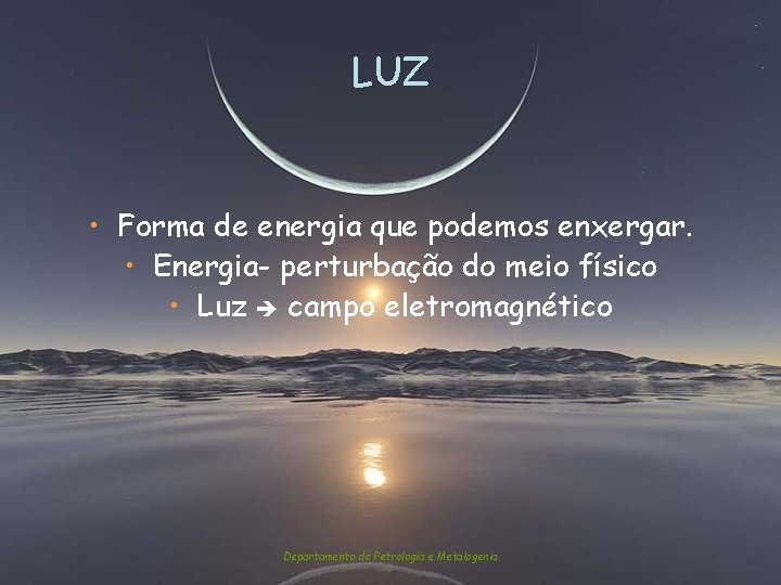 LUZ • Forma de energia que podemos enxergar. • Energia- perturbação do meio físico