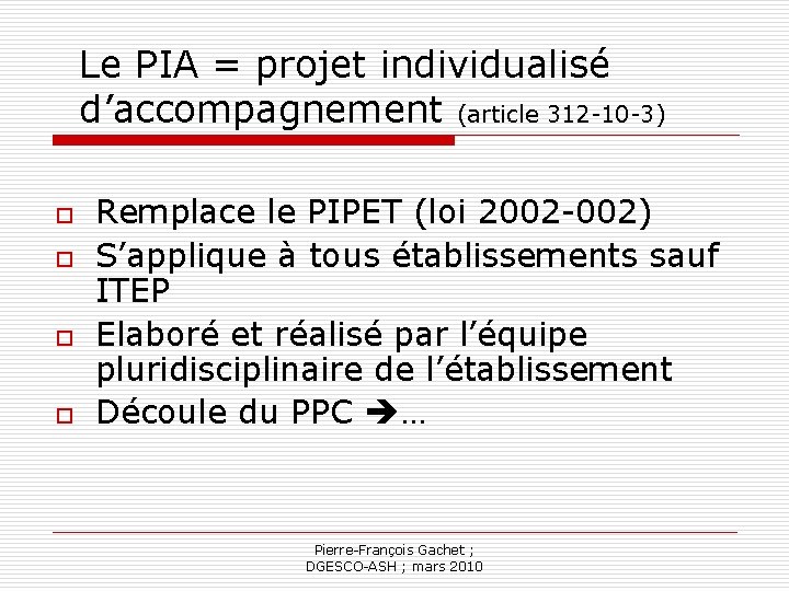 Le PIA = projet individualisé d’accompagnement (article 312 -10 -3) o o Remplace le