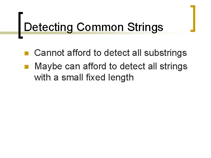 Detecting Common Strings n n Cannot afford to detect all substrings Maybe can afford